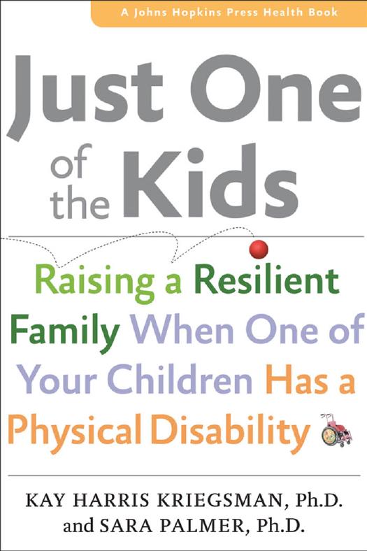 Just One of the Kids: Raising a Resilient Family When One of Your Children Has a Physical Disability by Kay Harris Kriegsman Ph.D. & Sara Palmer Ph.D