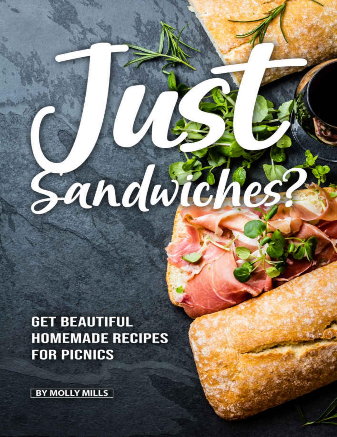 Just Sandwiches?: Get Beautiful Homemade Recipes for Picnics by Molly Mills