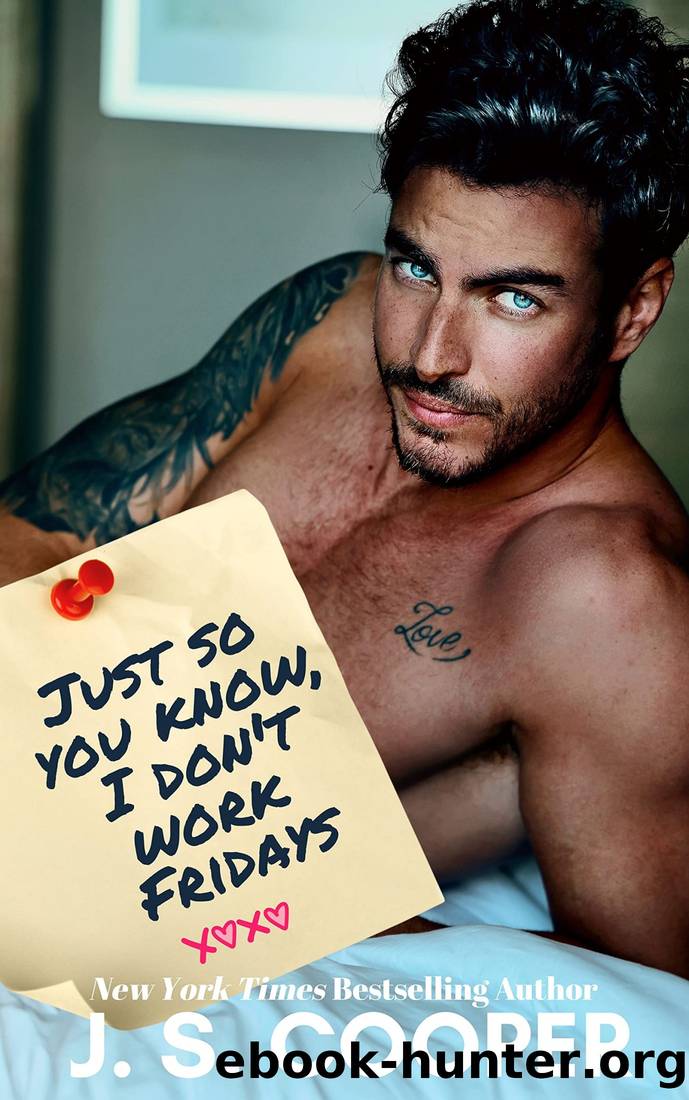 Just So You Know, I Don't Work Fridays by Cooper J. S