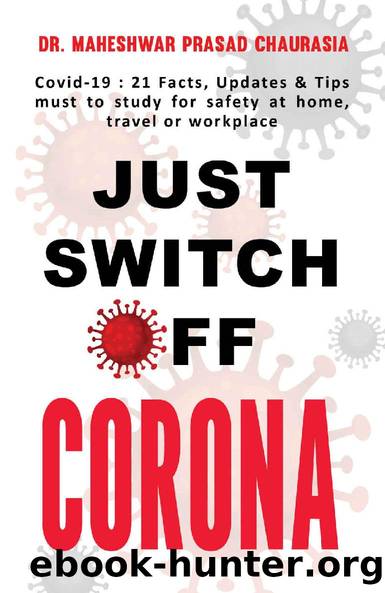 Just Switch Off CORONA: Covid-19: 21 Facts, Updates & Tips must to study for safety at home, travel or workplace by Dr. Maheshwar Prasad Chaurasia