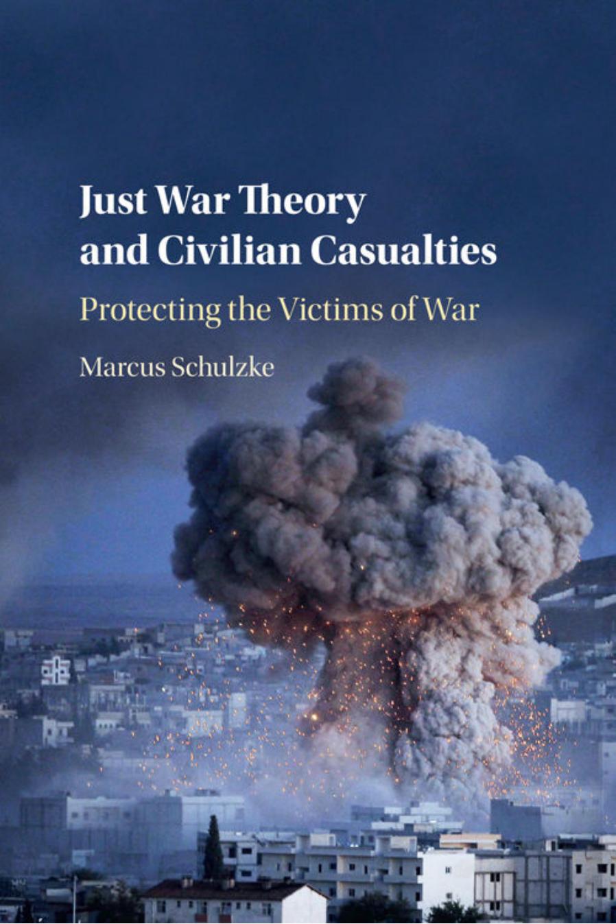 Just War Theory and Civilian Casualties: Protecting the Victims of War by Marcus Schulzke