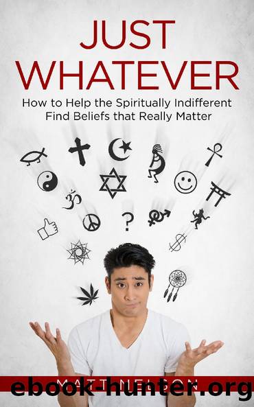 Just Whatever: How to Help the Spiritually Indifferent Find Beliefs that Really Matter by Nelson Matt