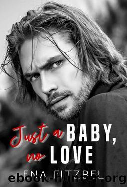 Just a Baby, no Love: A Secret Baby Romance by Ena Fitzbel