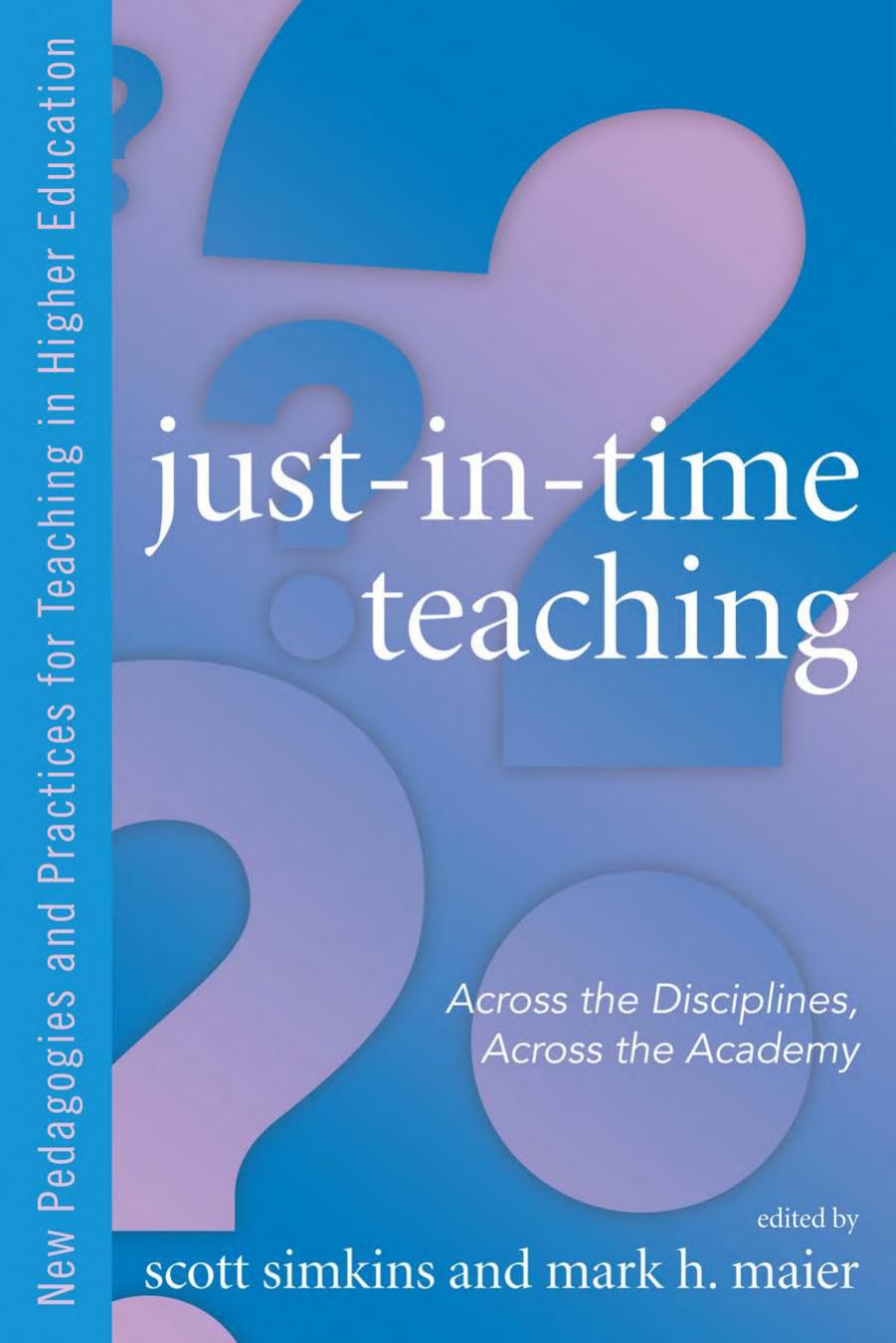 Just in Time Teaching: Across the Disciplines, and Across the Academy (New Pedagogies and Practices for Teaching in Higher Education) by Scott Simkins Mark Maier