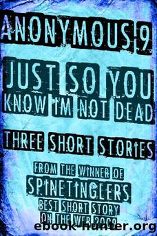 Just so You Know I'm not Dead by Anonymous-9