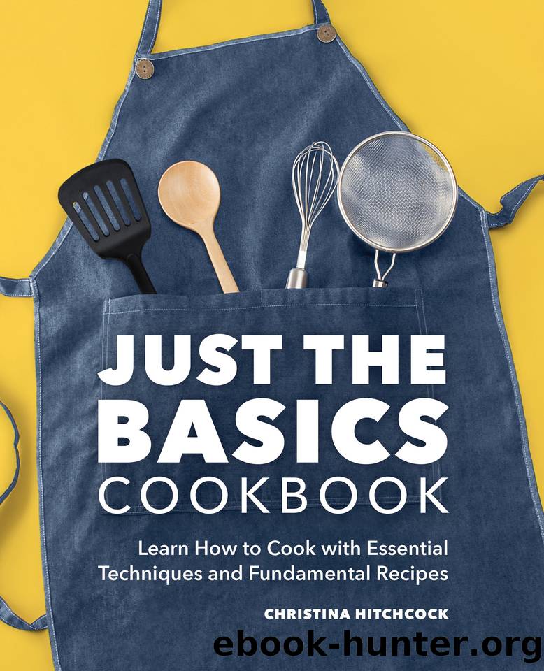 Just the Basics Cookbook: Learn How to Cook with Essential Techniques and Fundamental Recipes by Hitchcock Christina