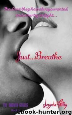 Just...Breathe: The Love They Had Always Wanted, and Now Try to Fight... (The Broken Series #1) by Angela Fattig