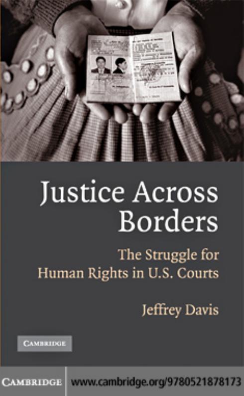Justice Across Borders: THE STRUGGLE FOR HUMAN RIGHTS IN U.S. COURTS by Jeffrey Davis