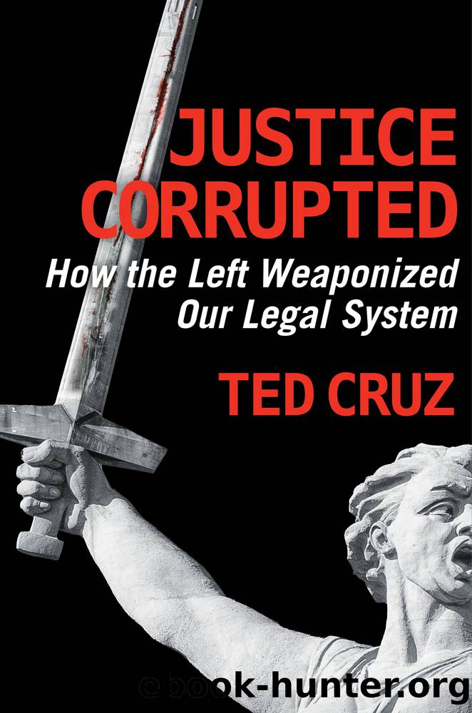 Justice Corrupted: How the Left Weaponized Our Legal System: How the Left Weaponized Our Legal System by Ted Cruz