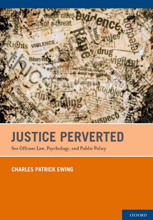 Justice Perverted: Sex Offense Law, Psychology, and Public Policy (Repost) by Charles Patrick Ewing