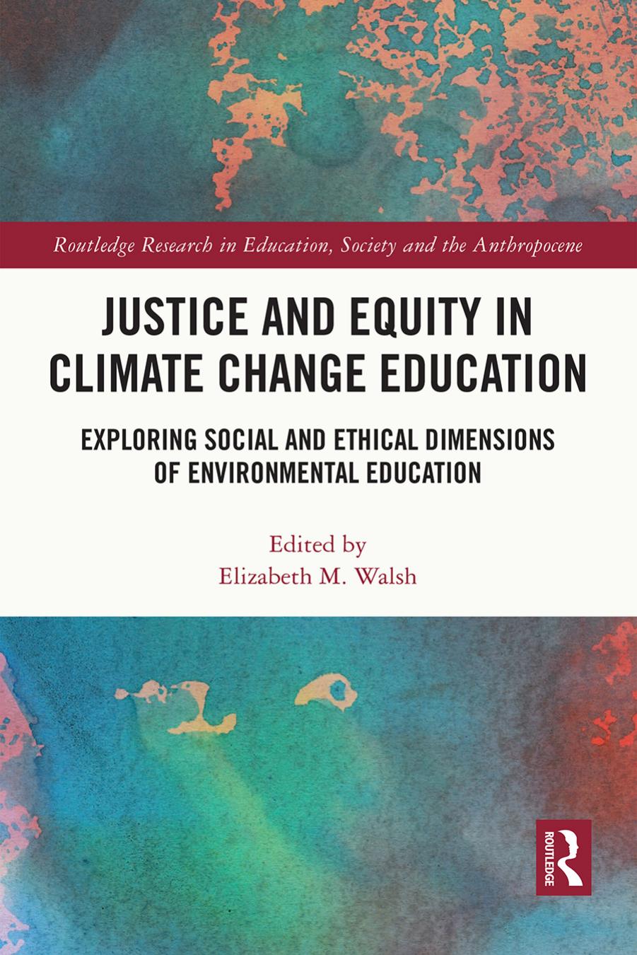 Justice and Equity in Climate Change Education: Exploring Social and Ethical Dimensions of Environmental Education by Elizabeth M. Walsh (editor)