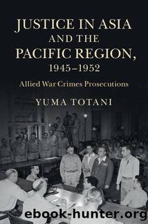 Justice in Asia and the Pacific Region, 1945â1952: Allied War Crimes Prosecutions by Yuma Totani
