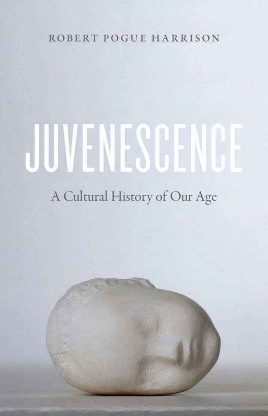 Juvenescence : a cultural history of our age by Harrison Robert Pogue