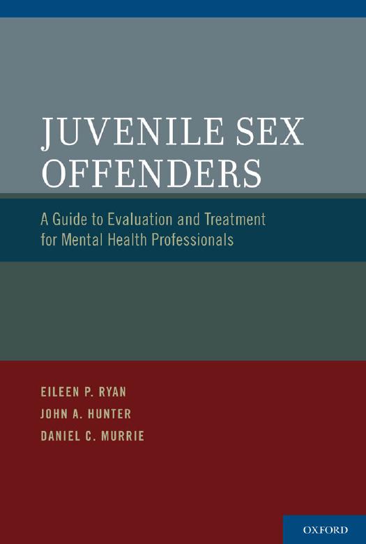 Juvenile Sex Offenders: A Guide to Evaluation and Treatment for Mental Health Professionals by Eileen P. Ryan John A. Hunter Daniel C. Murrie