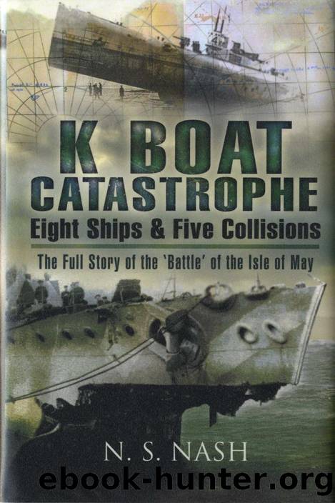 K Boat Catastrophe, Eight Ships and Five Collisions: The Full Story of the 'Battle' of the Isle of 'May' by N.S. Nash