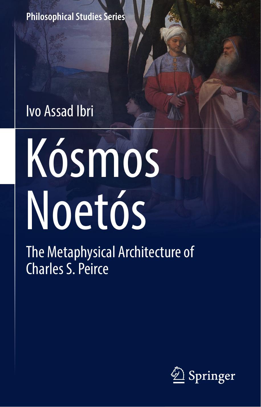 KÃ³smos NoetÃ³s: The Metaphysical Architecture of Charles S. Peirce by Ivo Assad Ibri (auth.)