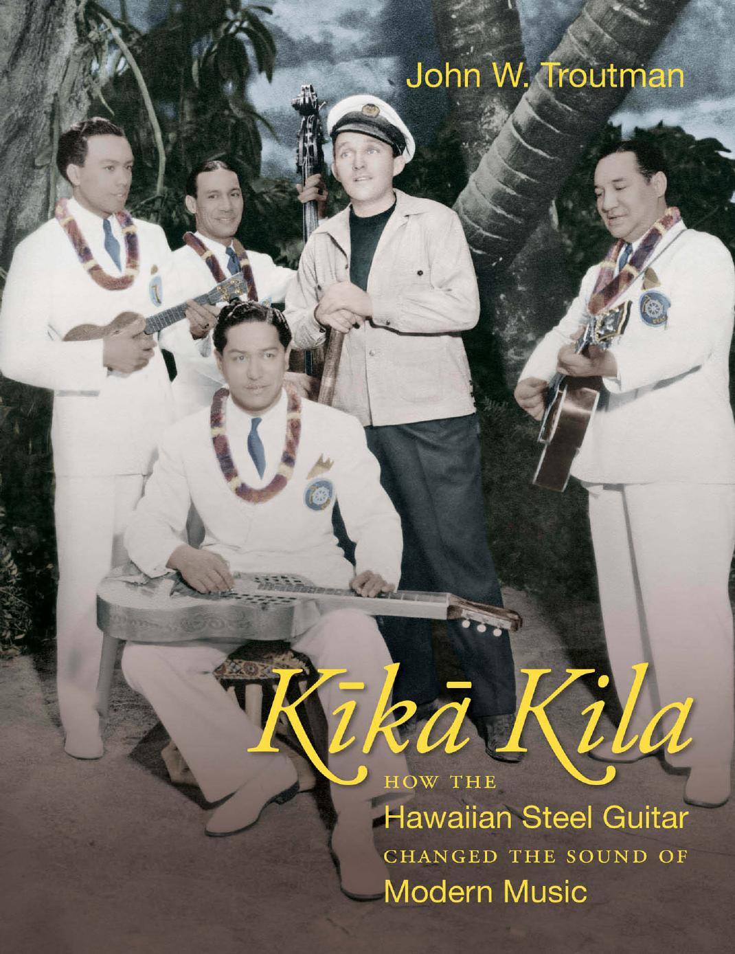 KÄ«kÄ Kila: How the Hawaiian Steel Guitar Changed the Sound of Modern Music by John W. Troutman