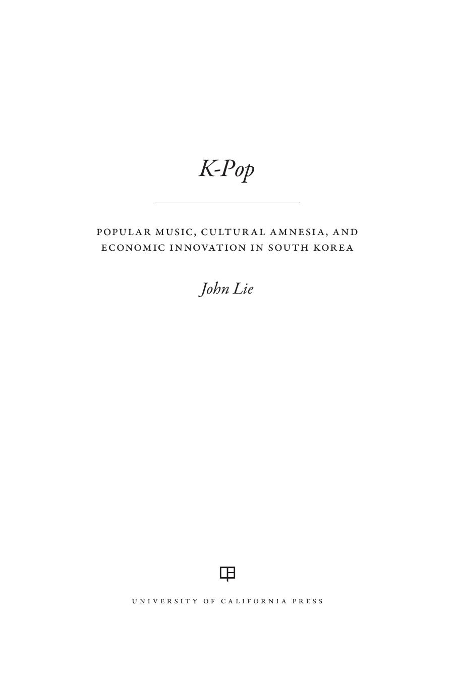K-pop : popular music, cultural amnesia, and economic innovation in South Korea by Lie John