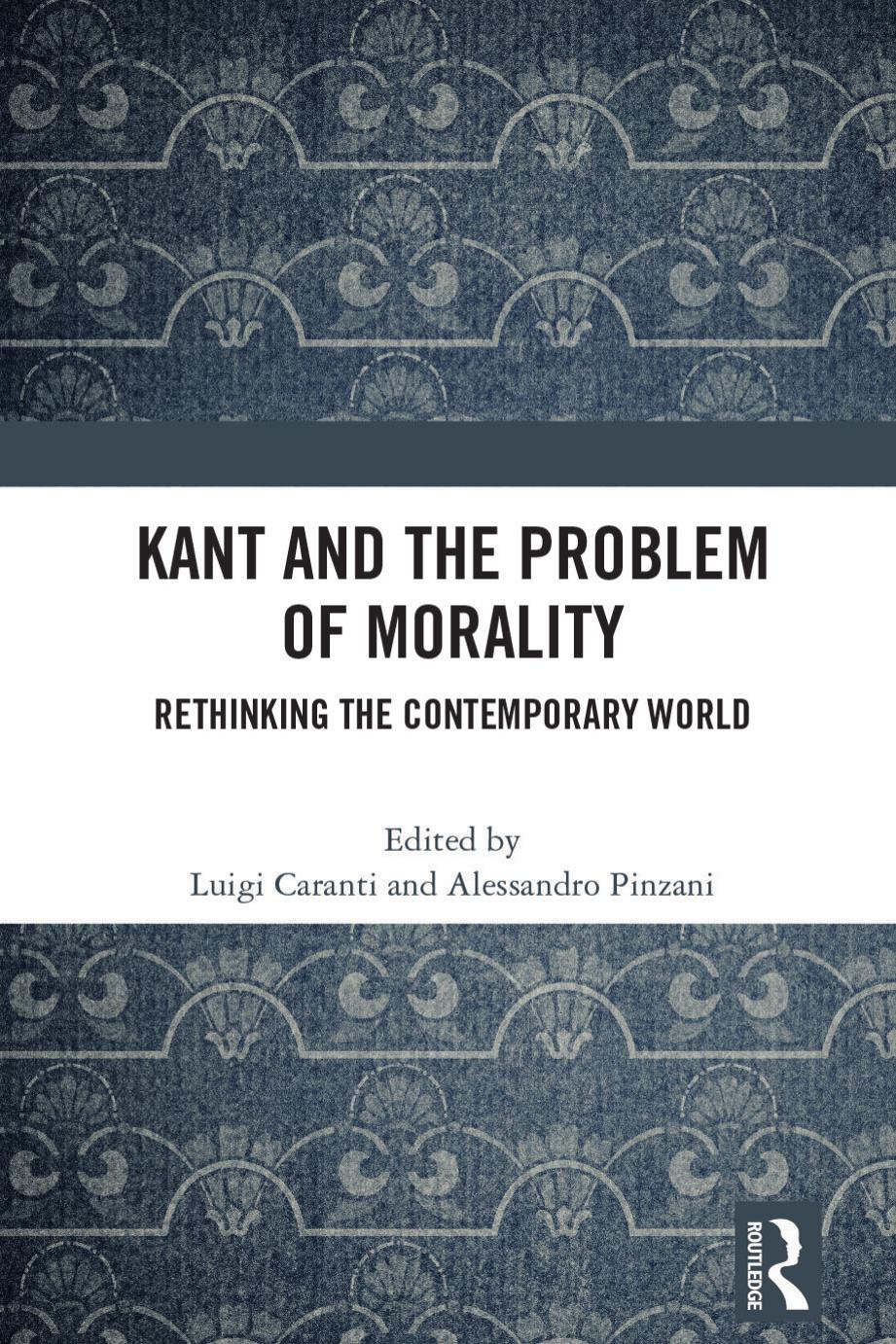 KANT AND THE PROBLEM OF MORALITY; Rethinking the Contemporary World by Luigi Caranti; Alessandro Pinzani