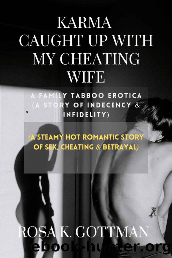KARMA CAUGHT UP WITH MY CHEATING WIFE: A Family Tabboo Erotica (A Story Of Indecency & Infidelity) by Rosa K. Gottman