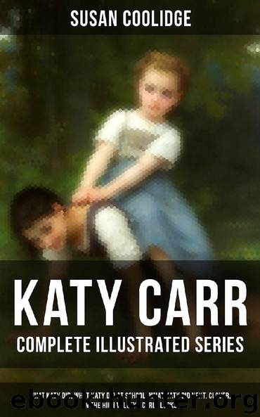 KATY CARR - Complete Illustrated Series: What Katy Did, What Katy Did at School, What Katy Did Next, Clover, In the High Valley & Curly Locks by Susan Coolidge