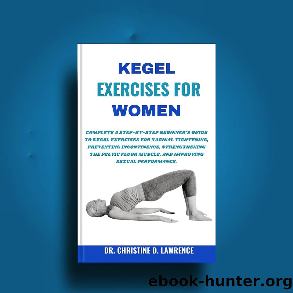 KEGEL EXERCISE FOR WOMEN: Complete a step-by-step beginner's guide to Kegel exercises for vaginal tightening, preventing incontinence, strengthening the ... (Easy Exercises and Workout for Everybody) by Lawrence Dr. Christine D