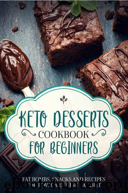 KETO DESSERTS COOKBOOK FOR BEGINNERS ; FAT BOMBS, SNACKS AND RECIPES FOR LOW CARB HIGH FAT DIET by SHAHRUKH AKHTAR