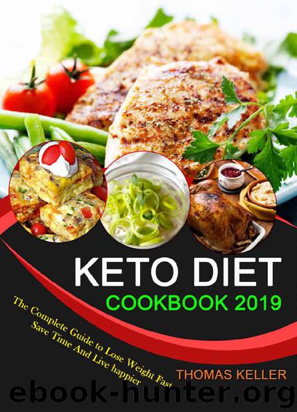 KETO DIET COOKBOOK 2019: The Complete Guide to Lose Weight Fast, Save Time and Live happier by THOMAS KELLER