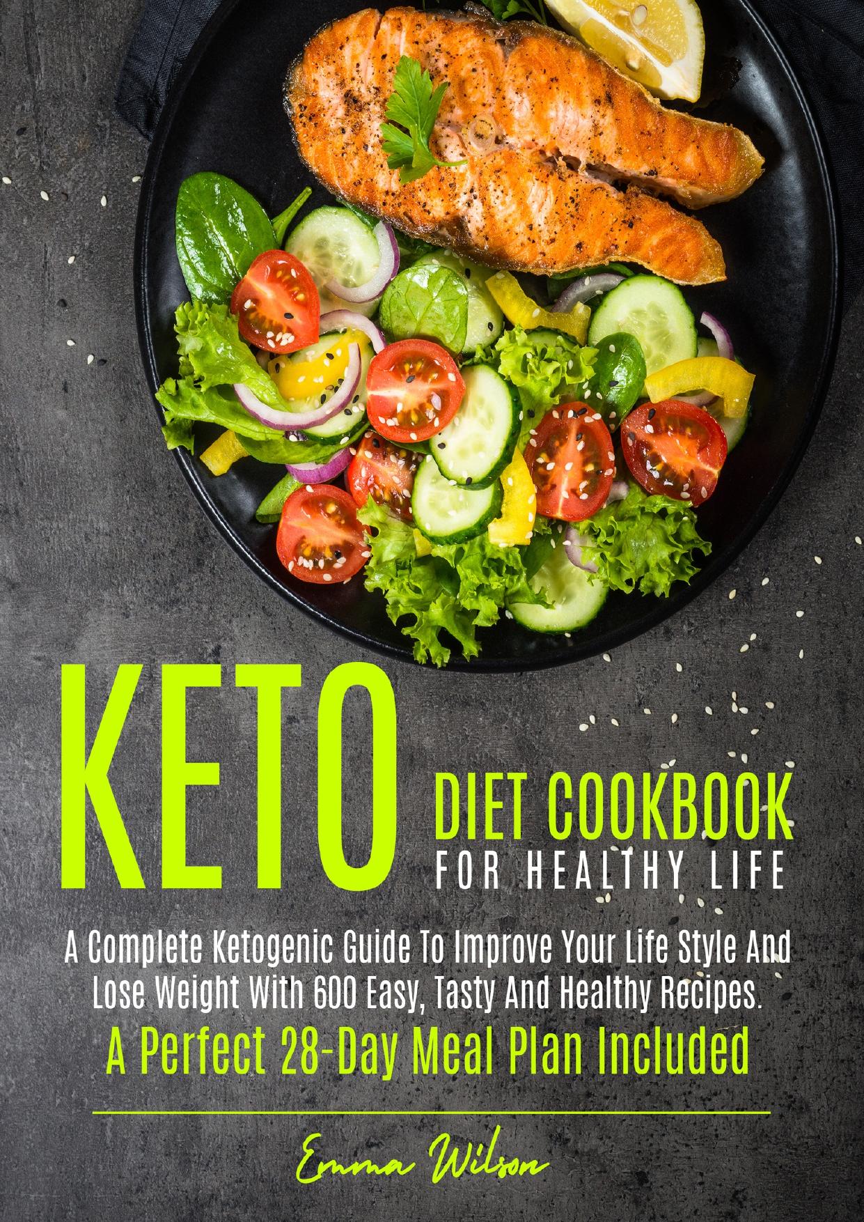 KETO DIET COOKBOOK FOR HEALTHY LIFE: A COMPLETE KETOGENIC GUIDE TO IMPROVE YOUR LIFE STYLE AND LOSE WEIGHT WITH 600 EASY, TASTY AND HEALTHY RECIPES. A PERFECT 28-DAY MEAL PLAN INCLUDED by WILSON EMMA