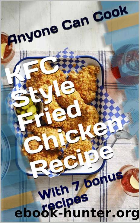 KFC Style Fried Chicken Recipe: With 7 bonus recipes by Anyone Can Cook