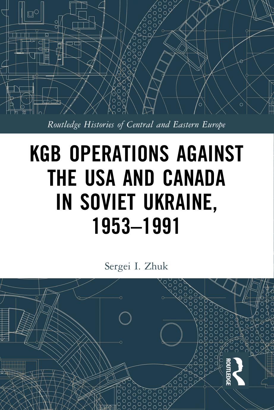 KGB Operations Against the USA and Canada in Soviet Ukraine, 1953-1991 by Sergei I. Zhuk