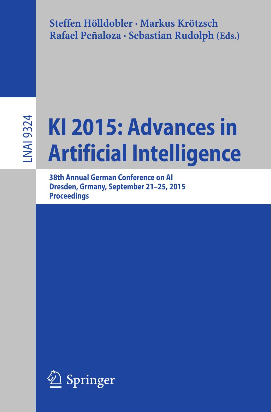 KI 2015: Advances in Artificial Intelligence: 38th Annual German Conference on AI, Dresden, Germany, September 21-25, 2015, Proceedings by Steffen Hölldobler Markus Krötzsch Rafael Peñaloza Sebastian Rudolph (eds.)