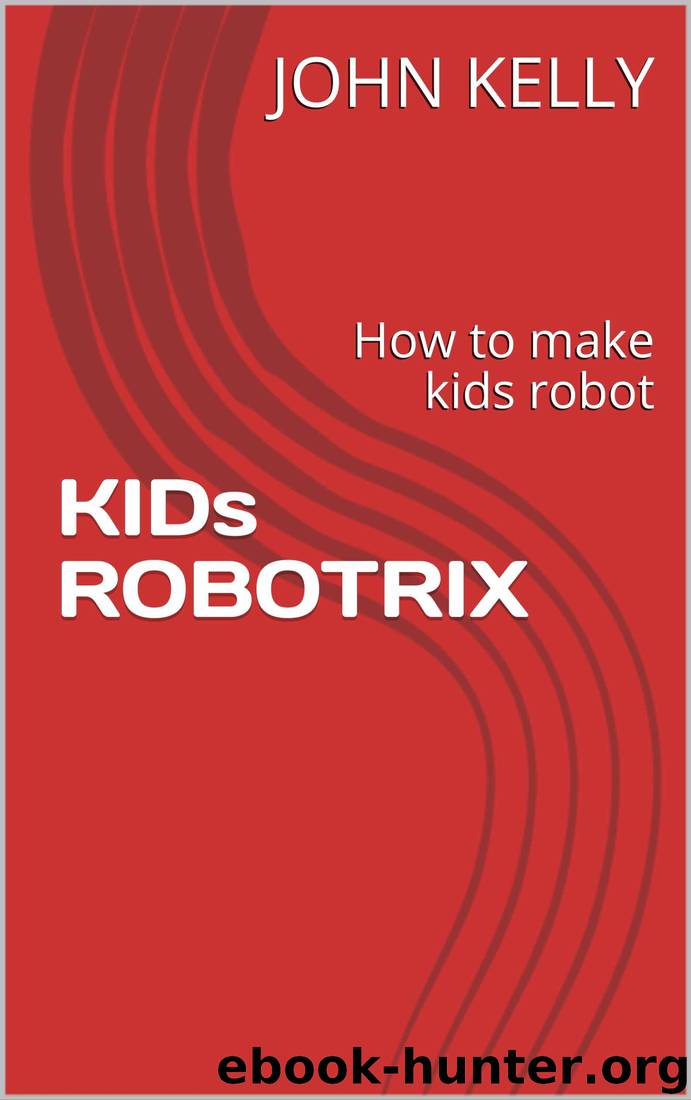 KIDs ROBOTRIX: How to make kids robot by JOHN KELLY