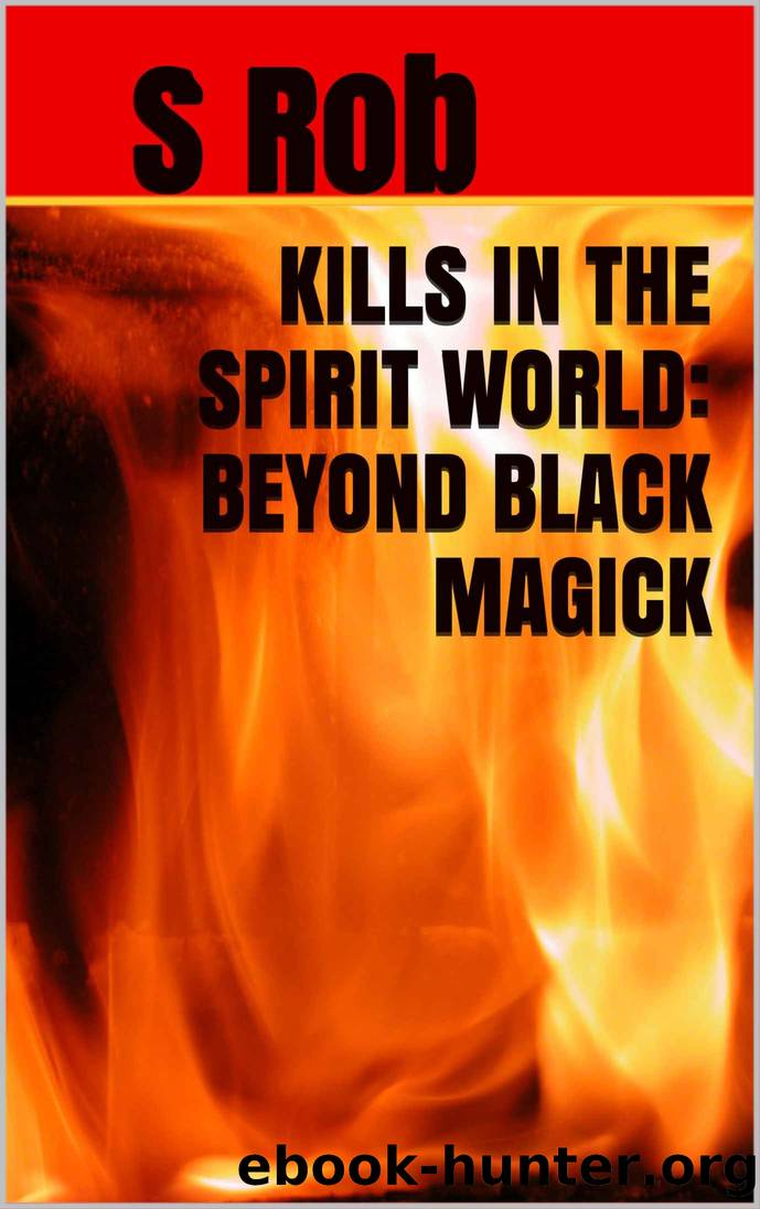 KILLS IN THE SPIRIT WORLD: BEYOND BLACK MAGICK by S Rob
