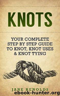 KNOTS: Your Complete Step By Step Guide To Knot, Knot Uses & Not Tying (Paracord, Craft Business, Knot Tying, Fusion Knots, Knitting, Quilting, Sewing) by Jane Renolds