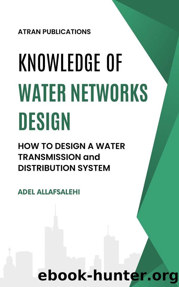 KNOWLEDGE OF WATER NETWORKS DESIGN: HOW TO DESIGN A WATER TRANSMISSION and DISTRIBUTION SYSTEM by Allafsalehi Adel