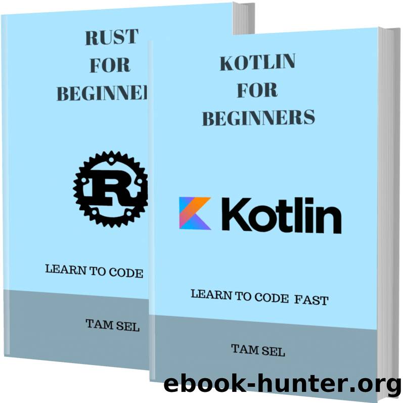 KOTLIN AND RUST FOR BEGINNERS: 2 BOOKS IN 1 - Learn Coding Fast! KOTLIN Programming Language And RUST Crash Course, A QuickStart Guide, Tutorial Book by Program Examples, In Easy Steps! by SEL TAM