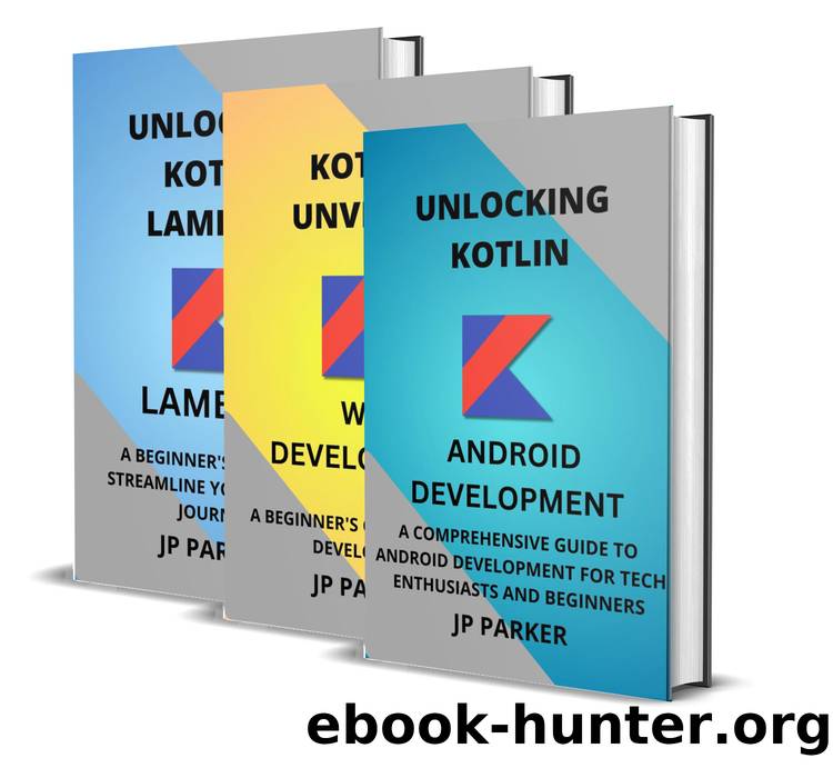KOTLIN FOR ANDROID DEVELOPMENT AND WEB DEVELOPMEN AND KOTLIN LAMBDAS: A COMPREHENSIVE GUIDE TO ANDROID AND WEB DEVELOPMENT FOR TECH ENTHUSIASTS AND BEGINNERS - 3 BOOKS IN 1 by PARKER JP