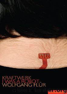 KRAFTWERK: I WAS A ROBOT by Wolfgang Flür