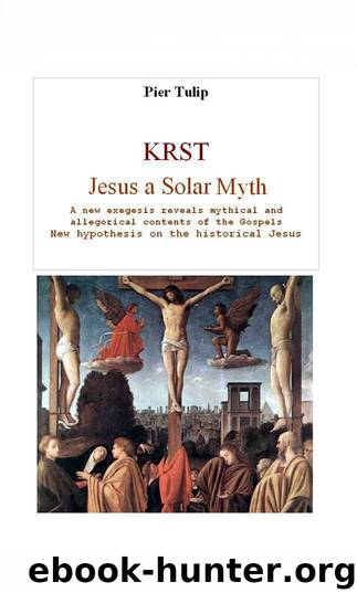 KRST - Jesus a Solar Myth: A new exegesis explores mythical and allegorical contents of the Gospels by Tulip Pier