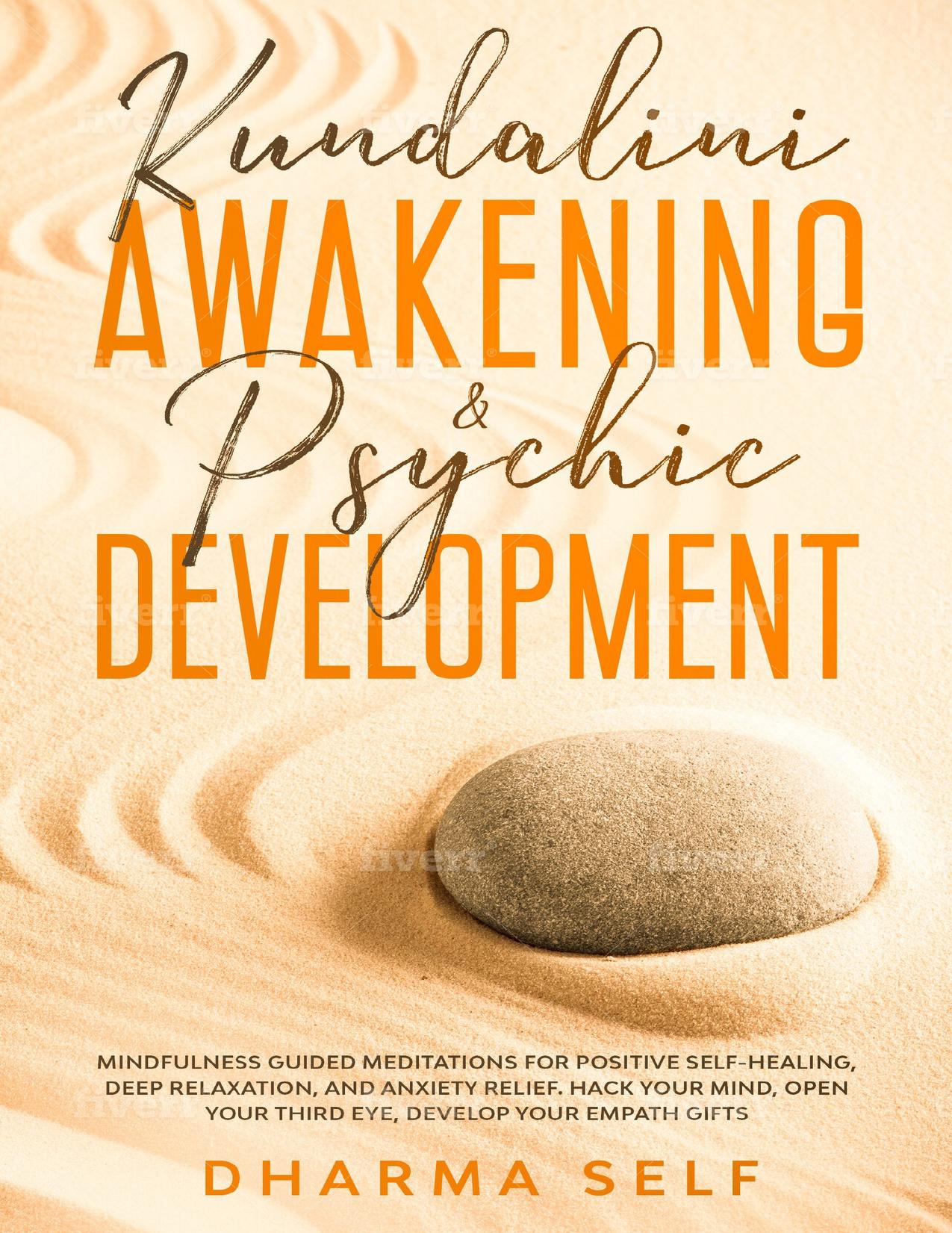 KUNDALINI AWAKENING & PSYCHIC DEVELOPMENT: MINDFULNESS GUIDED MEDITATIONS FOR POSITIVE SELF-HEALING, DEEP RELAXATION AND ANXIETY RELIEF. HACK YOUR MIND, OPEN YOUR THIRD EYE, DEVELOP YOUR EMPATH GIFTS by Self Dharma