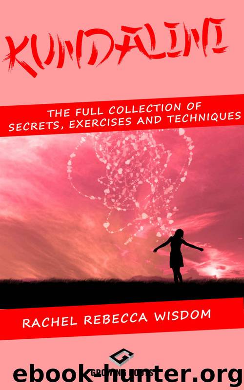 KUNDALINI: The Full Collection of secrets, exercises, and techniques by Rachel Rebecca Wisdom