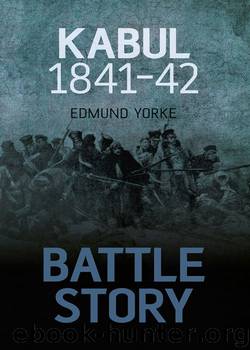 Kabul 1841-42: Battle Story by Edmund Yorke