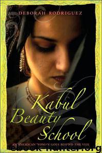 Kabul Beauty School: An American Woman Goes Behind the Veil by Deborah Rodriguez & Kristin Ohlson