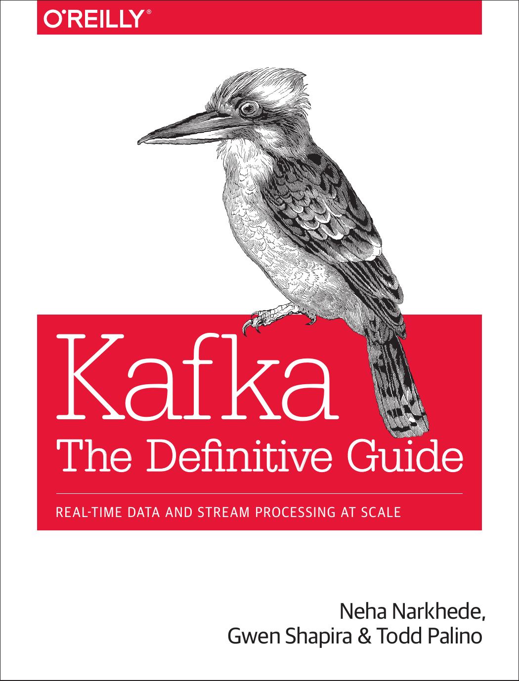 Kafka: The Definitive Guide by Neha Narkhede Gwen Shapira and Todd Palino