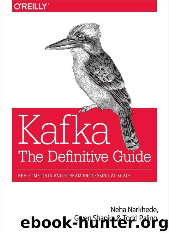 Kafka: The Definitive Guide: Real-Time Data and Stream Processing at Scale by Neha Narkhede & Gwen Shapira & Todd Palino
