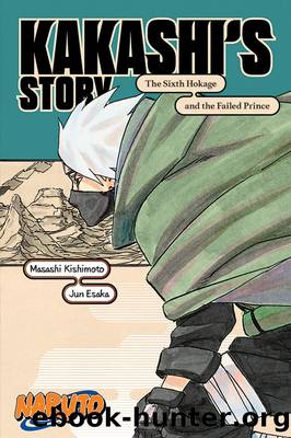 Kakashiâs Story: The Sixth Hokage and the Failed Prince by Takashi Yano Masashi Kishimoto