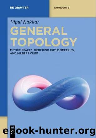 Kakkar V. General Topology. Metric Spaces, Dedekind Cut, Isometries,...2025 by Unknown
