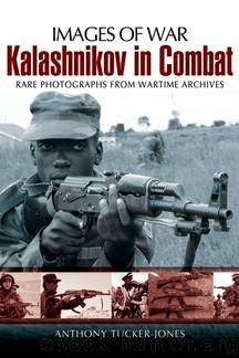 Kalashnikov in Combat: Rare Photographs from Wartime Archives by Anthony Tucker-Jones