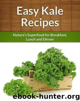 Kale Recipes: Nature's Superfood for Breakfast, Lunch and Dinner (The Easy Recipe) by Aphra Scarlett